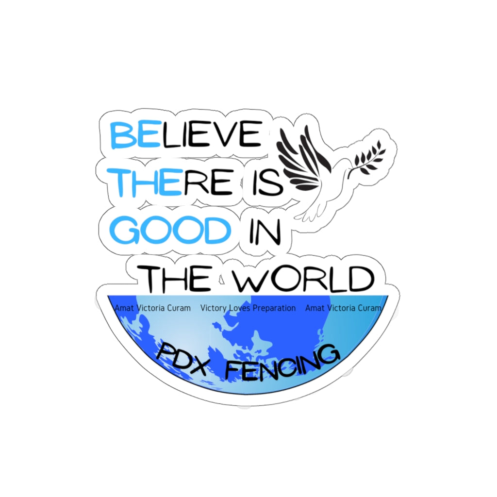 Believe There Is Good In The World / Be The Good In The World - PDX Fencing Sticker